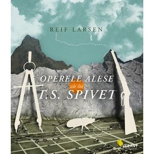 Operele alese ale lui T.S. Spivet - Reif Larsen