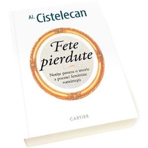 Fete pierdute. Notite pentru o istorie a poeziei feminine romanesti - Al. Cistelecan