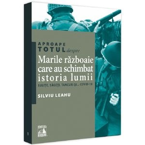 Aproape totul despre... Marile razboaie care au schimbat istoria lumii - Silviu Leahu