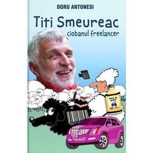 Titi Smeureac, ciobanul freelancer - Doru Antonesi