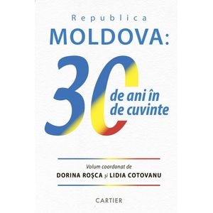 Republica Moldova: 30 de ani de cuvinte - Dorina Rosca, Lidia Cotovanu