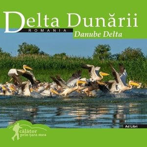 Delta Dunarii. Calator prin tara mea - Dana Ciolca, Florin Andreescu
