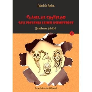 Clash-ul crizelor sau viclenia lumii asimetrice. Vol.1: Demitizarea tradarii - Gabriela Bodea