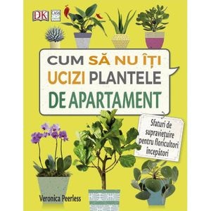 Cum sa nu iti ucizi plantele de apartament - Veronica Peerless