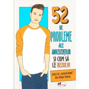 52 de probleme ale adolescentilor si cum sa le rezolvi - Alex Hooper-Hodson