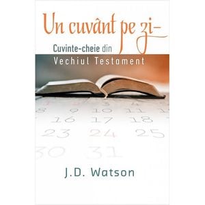Un cuvant pe zi. Cuvinte-cheie din vechiul testament - J.D. Watson