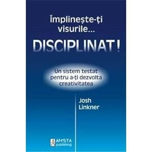 Implineste-ti visurile... disciplinat! - Josh Linkner