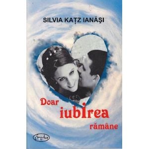 Doar iubirea ramane - Silvia Katz Ianasi