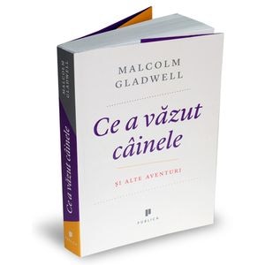 Ce a vazut cainele  - Malcolm Gladwell