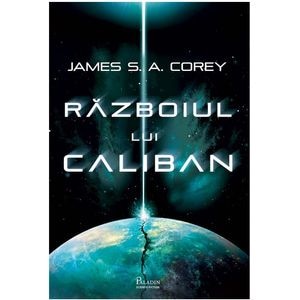 Razboiul lui Caliban. Seria Expansiunea. Vol.2 - James S. A. Corey