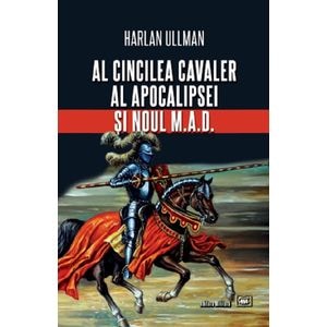 Al cincilea cavaler al Apocalipsei si noul M.A.D. - Harlan Ullman