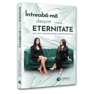 Intreaba-ma despre eternitate - Ana Maria Ducuta, Raluca Adriana Muntean