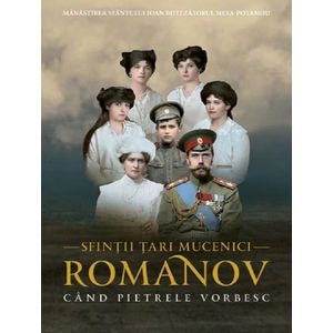 Cand pietrele vorbesc - Sfintii Tari Mucenici Romanov