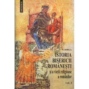 Istoria Bisericii Romanesti 1+2 - N. Iorga