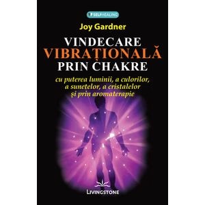 Vindecare vibrationala prin Chakre - Joy Gardner