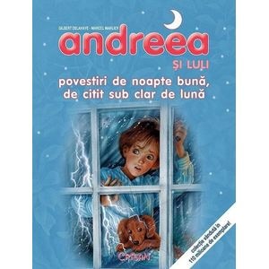 Andreea si Luli. Povestiri de noapte buna, de citit sub clar de luna - Gilbert Delahaye, Marcel Marlier