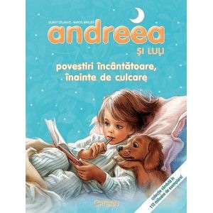 Andreea si Luli. Povestiri incantatoare inainte de culcare - Gilbert Delahaye, Marcel Marlier
