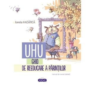UHU! Ghid de reeducare a parintilor - Ionela Hadarca