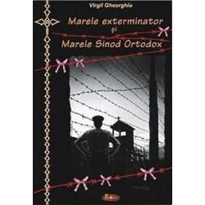 Marele exterminator si Marele Sinod Ortodox - Virgil Gheorghiu