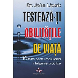 Testeaza-ti abilitatile de viata - John Liptak