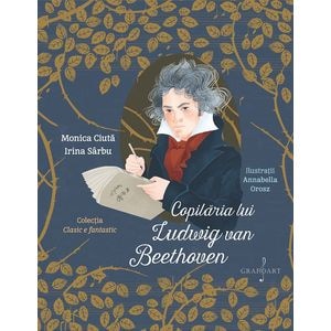 Copilaria lui Ludwig Van Beethoven - Monica Ciuta, Irina Sarbu