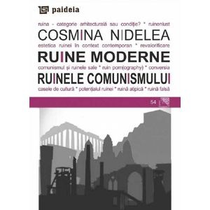 Ruine moderne. Ruinele comunismului - Cosmina Nidelea