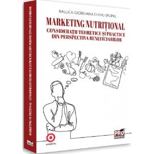 Marketing nutritional. Consideratii teoretice si practice din perspectiva beneficiarilor - Raluca-Giorgiana Chivu
