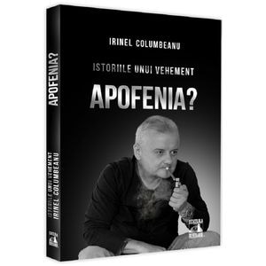 Istoriile unui vehement. Apofenia? - Irinel Columbeanu