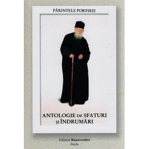 Antologie de sfaturi si indrumari - Parintele Porfirie
