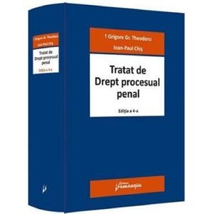 Tratat de drept procesual penal Ed.4 - Grigore Gr. Theodoru , Ioan-Paul Chis