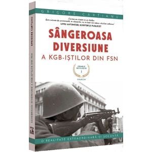 Crimele revolutiei. Sangeroasa diversiune a KGB-istilor din FSN - Grigore Cartianu