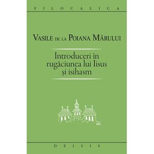 Introduceri in rugaciunea lui Iisus si Isihasm - Vasile de la Poiana Marului