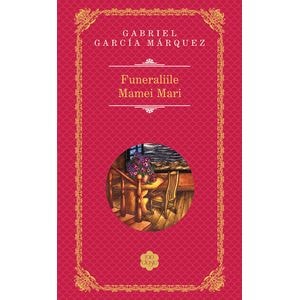 Funeraliile Mamei Mari - Gabriel Garcia Marquez