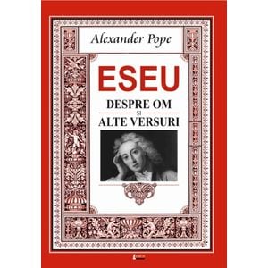 Eseu despre om, eseu despre critica si alte versuri - Alexander Pope
