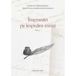 Insemnari pe lespedea inimii Vol.1 - Timotei Prahoveanul
