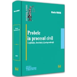 Probele in procesul civil. Legislatie, doctrina si jurisprudenta - Maria Fodor