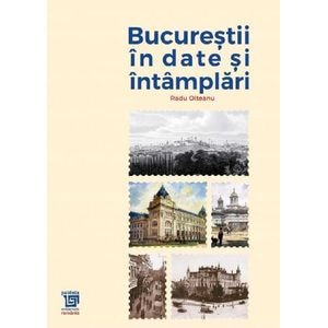 Bucurestii in date si intamplari - Radu Olteanu