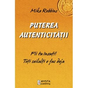 Puterea autenticitatii - Mike Robbins