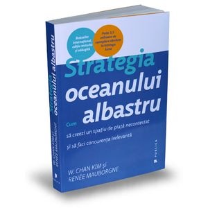 Strategia oceanului albastru - W. Chan Kim, Renee Mauborgne