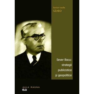 Sever Bocu: strategii publicistice si geopolitice - Lucian-Vasile Szabo