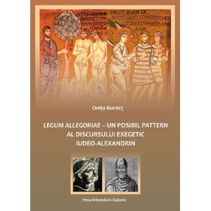 Legum allegoriae. Un posibil pattern al discursului exegetic iudeo-alexandrin - Onita Burdet