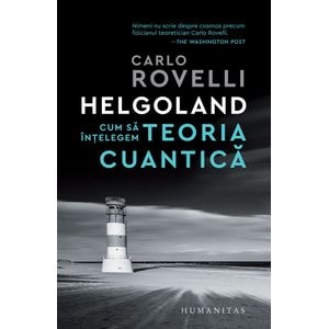 Helgoland. Cum sa intelegem teoria cuantica - Carlo Rovelli