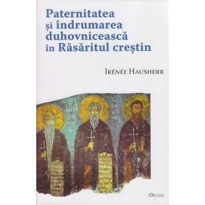 Paternitatea si indrumarea duhovniceasca in Rasaritul Crestin - Irenee Hausherr