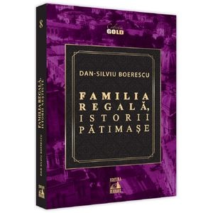 Familia Regala. Istorii patimase - Dan-Silviu Boerescu