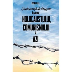 Sapte povesti de dragoste in vremea Holocaustului, Comunismului si Azi - Petru Clej