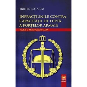 Infractiunile contra capacitatii de lupta a fortelor armate - Irinel Rotariu