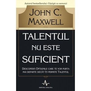 Talentul nu este suficient - John C. Maxwell