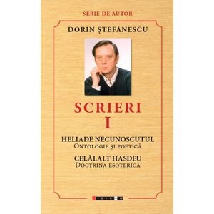 Scrieri Vol.1: Heliade necunoscutul, celalalt Hasdeu - Dorin Stefanescu