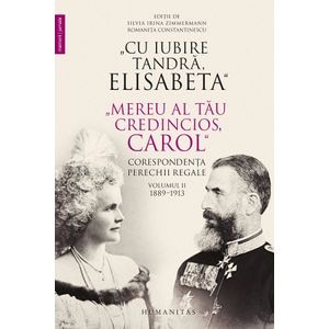 Cu iubire tandra, Elisabeta. Mereu al tau credincios, Carol. Corespondenta perechii regale Vol.2