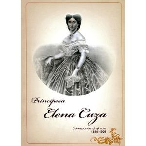 Principesa Elena Cuza - Corespondenta si acte 1840-1909